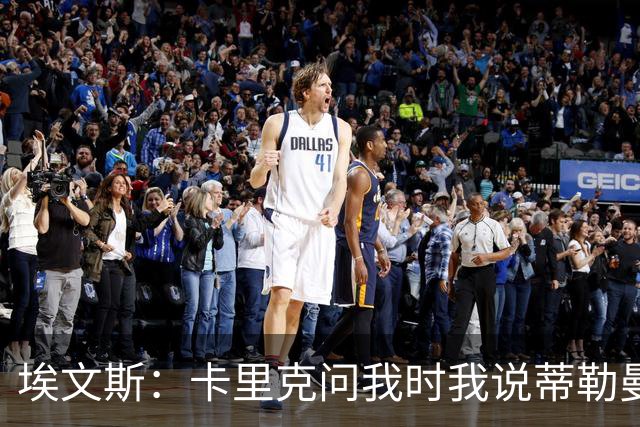 埃文斯：卡里克问我时我说蒂勒曼斯是我见过最职业的球员之一