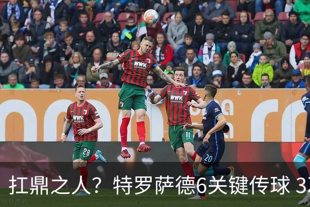 扛鼎之人？特罗萨德6关键传球 3次成功过人全场最高