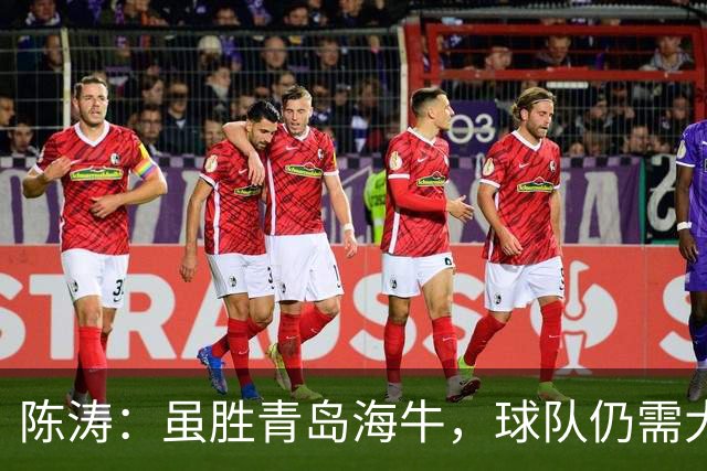 陈涛：虽胜青岛海牛，球队仍需大幅提升