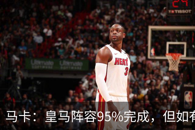 马卡：皇马阵容95%完成，但如有出售球员也不排除新援加盟