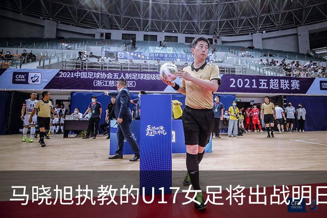 马晓旭执教的U17女足将出战明日之星杯，对阵皇马、拜仁、曼城
