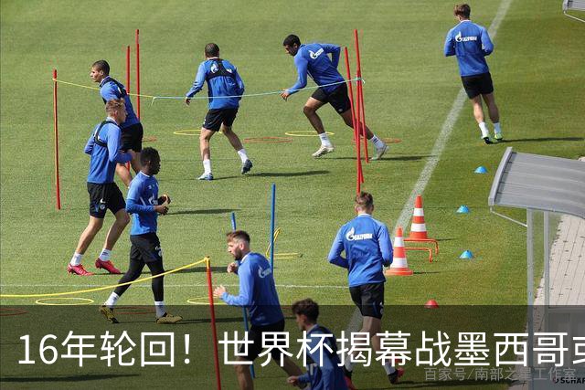 16年轮回！世界杯揭幕战墨西哥或1-0小胜南非