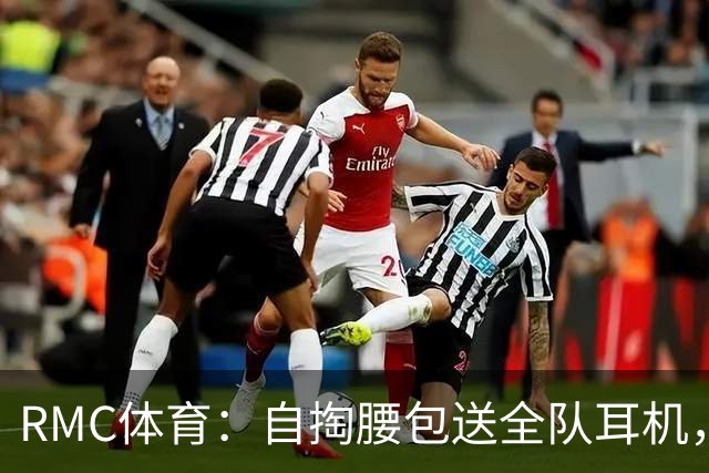 RMC体育：自掏腰包送全队耳机，姆巴佩赛场内外堪称法国楷模