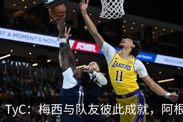 TyC：梅西与队友彼此成就，阿根廷诠释何谓真正的冠军团队